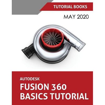 Autodesk Fusion 360 Basics Tutorial - by  Tutorial Books (Paperback)