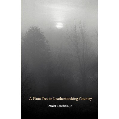 A Plum Tree in Leatherstocking Country - by  Jr Daniel Bowman & Daniel Jr Bowman (Paperback)