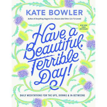Have a Beautiful, Terrible Day! - by  Kate Bowler (Hardcover)