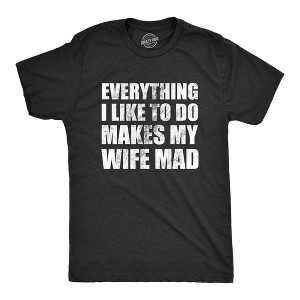 Mens Everything I Like To Do Makes My Wife Mad T Shirt Funny Married Spouse Joke Tee For Guys - Crazy Dog Men's T Shirt - 1 of 4