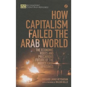 How Capitalism Failed the Arab World - (Economic Controversies) by  Richard Javad Heydarian (Paperback) - 1 of 1