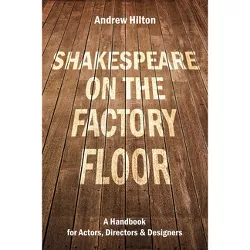Shakespeare on the Factory Floor - by  Andrew Hilton (Paperback)
