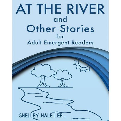 At the River and Other Stories for Adult Emergent Readers - by  Shelley Hale Lee (Paperback)