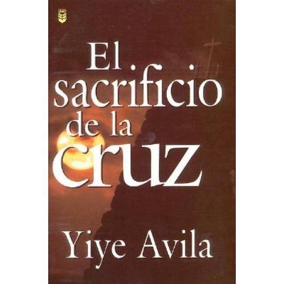 El Sacrificio de la Cruz - by  Yiye Ávila (Paperback)