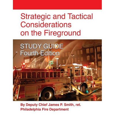 Strategic and Tactical Considerations on the Fireground STUDY GUIDE - Fourth Edition - by  Ret Deputy Chief James P Smith (Paperback)