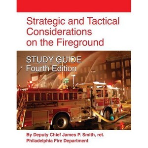 Strategic and Tactical Considerations on the Fireground STUDY GUIDE - Fourth Edition - by  Ret Deputy Chief James P Smith (Paperback) - 1 of 1