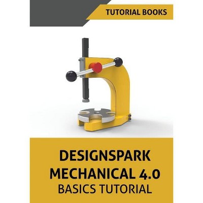 Designspark Mechanical 4.0 Basics Tutorial - by  Tutorial Books (Paperback)