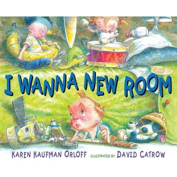 I Wanna New Room - by  Karen Kaufman Orloff (Hardcover)