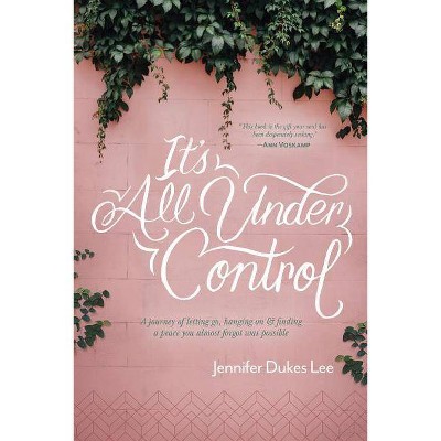 It's All Under Control - by  Jennifer Dukes Lee (Paperback)