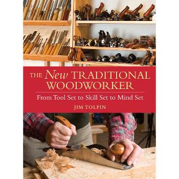 The New Traditional Woodworker - (Popular Woodworking) by  Jim Tolpin (Paperback)