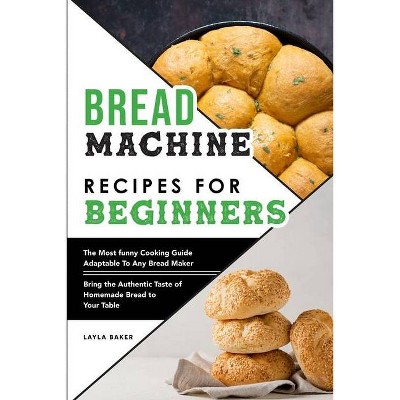 Bread Machine Recipes For Beginners - by  Layla Baker (Paperback)