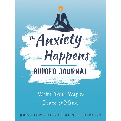 The Anxiety Happens Guided Journal - (The New Harbinger Journals for Change) by  John P Forsyth & Georg H Eifert (Paperback)
