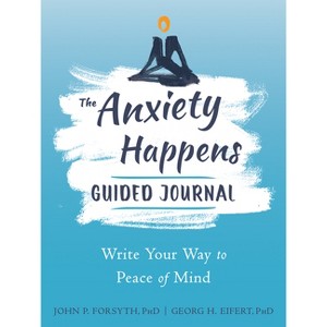 The Anxiety Happens Guided Journal - (The New Harbinger Journals for Change) by  John P Forsyth & Georg H Eifert (Paperback) - 1 of 1
