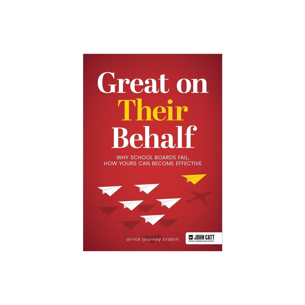 Great on Their Behalf: Why School Boards Fail, How Yours Can Become Effective - by Crabill Journey Airick (Paperback)