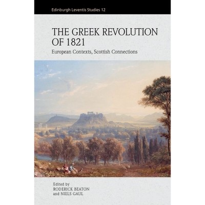The Greek Revolution of 1821 - (Edinburgh Leventis Studies) by  Roderick Beaton & Niels Gaul (Hardcover)