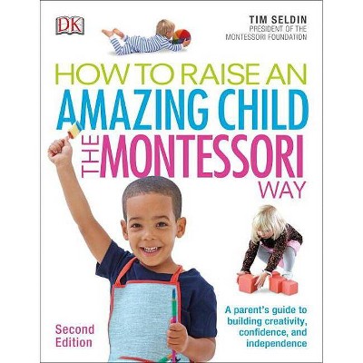 How to Raise an Amazing Child the Montessori Way, 2nd Edition - by  Tim Seldin (Paperback)