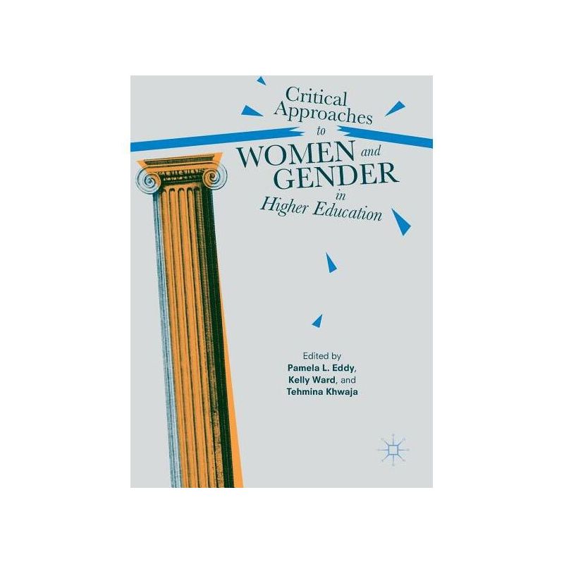 Critical Approaches to Women and Gender in Higher Education - by  Pamela L Eddy & Kelly Ward & Tehmina Khwaja (Hardcover), 1 of 2