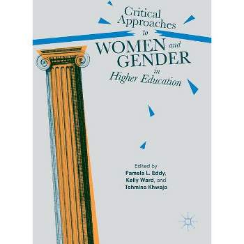Critical Approaches to Women and Gender in Higher Education - by  Pamela L Eddy & Kelly Ward & Tehmina Khwaja (Hardcover)