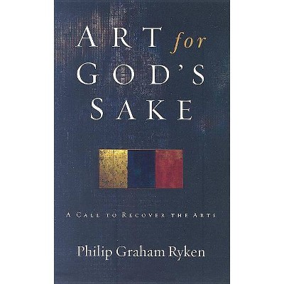 Art for God's Sake - by  Philip Graham Ryken (Paperback)