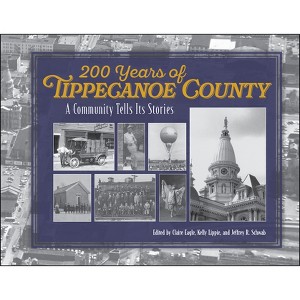 200 Years of Tippecanoe County - by  Claire Eagle & Kelly Lippie & Jeffrey R Schwab (Hardcover) - 1 of 1