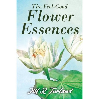 The 'Feel Good' Flower Essences - by  Jill R Turland (Paperback)