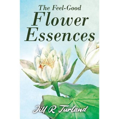 The 'Feel Good' Flower Essences - by  Jill R Turland (Paperback)