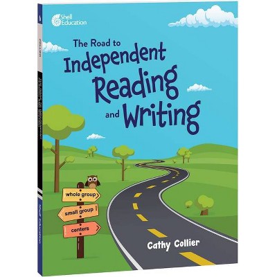 The Road to Independent Reading and Writing - by  Cathy Collier (Paperback)