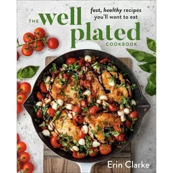 The Well Plated Cookbook - by  Erin Clarke (Hardcover)