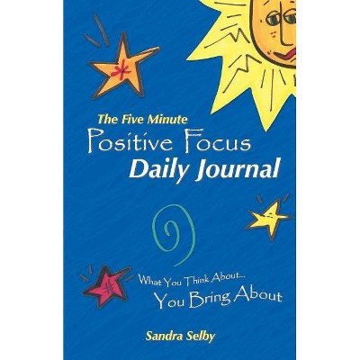 The Five Minute Positive Focus Daily Journal - by  Sandra Selby (Paperback)