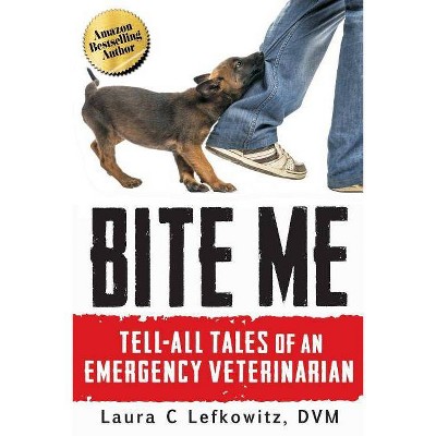 Bite Me - by  Laura C Lefkowitz DVM (Paperback)