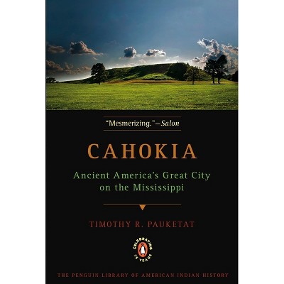 Cahokia - (Penguin Library of American Indian History) by  Timothy R Pauketat (Paperback)