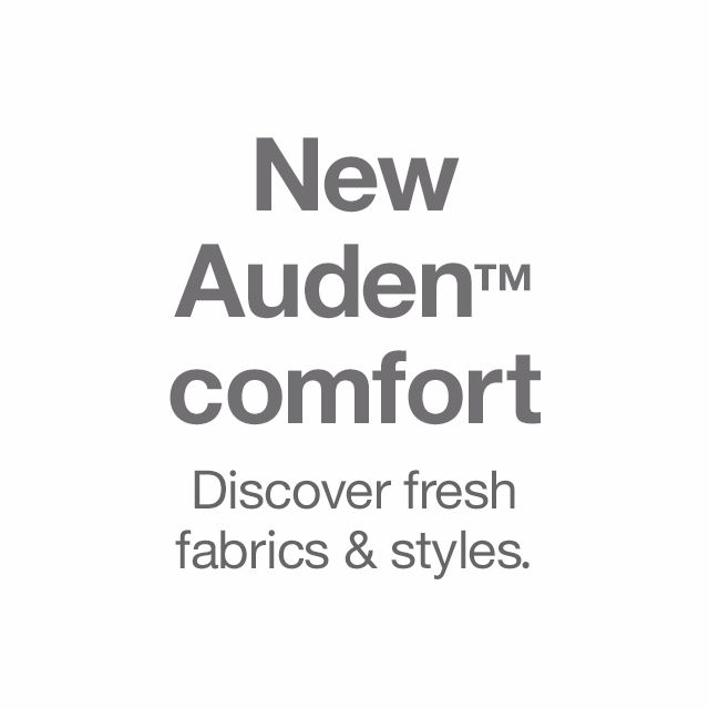 New Auden™ comfort Discover fresh fabrics & styles.