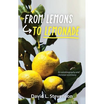 From Lemons to Lemonade - by  David L Stevenson (Paperback)