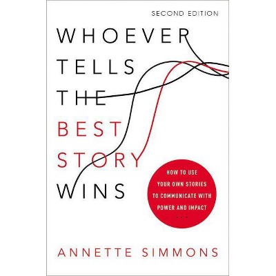 Whoever Tells the Best Story Wins - 2nd Edition by  Annette Simmons (Hardcover)