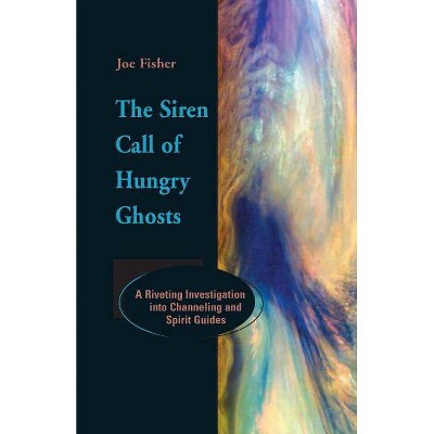 The Siren Call of Hungry Ghosts - by  Joe Fisher (Paperback)