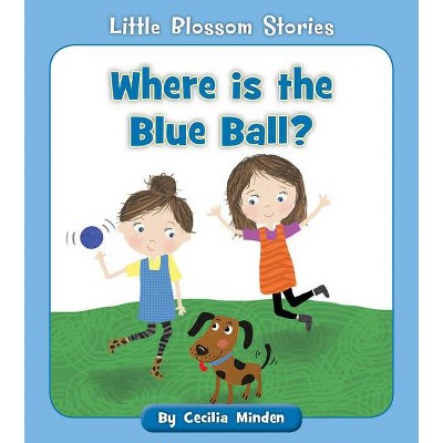 Where Is the Blue Ball? - (Little Blossom Stories) by  Cecilia Minden (Paperback)