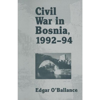 Civil War in Bosnia 1992-94 - by  Edgar O'Ballance (Paperback)