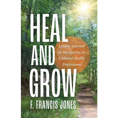Heal and Grow - by  F Francis Jones (Paperback)