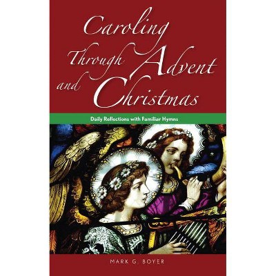 Caroling Through Advent and Christmas - by  Mark Boyer (Paperback)