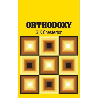 Orthodoxy - by  G K Chesterton (Hardcover)