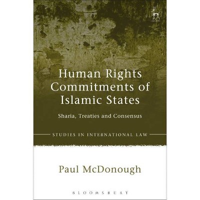 Human Rights Commitments of Islamic States - (Studies in International Law) by  Paul McDonough (Hardcover)