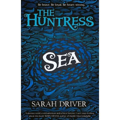 Sea (the Huntress Trilogy) - (The Huntress Trilogy) by  Sarah Driver (Paperback)