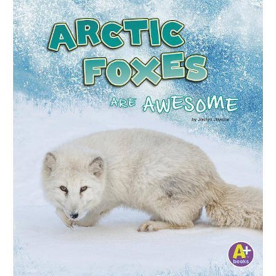 Arctic Foxes Are Awesome - (Polar Animals) by  Jaclyn Jaycox (Paperback)