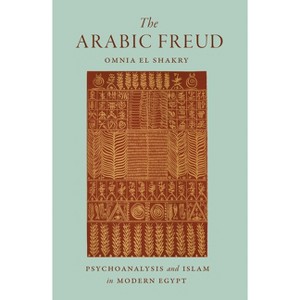 The Arabic Freud - by Omnia El Shakry - 1 of 1