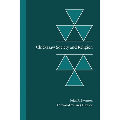 Chickasaw Society and Religion - by  John R Swanton (Paperback)