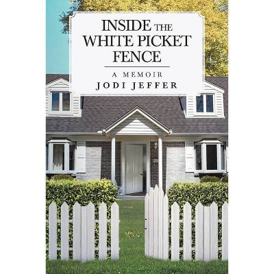 Inside the White Picket Fence - by  Jodi Jeffer (Paperback)