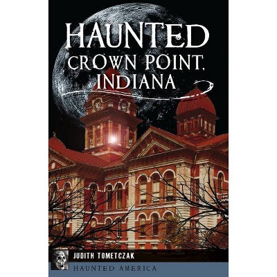 Haunted Crown Point, Indiana - by  Judith Tometczak (Paperback)