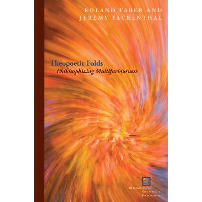 Theopoetic Folds - (Perspectives in Continental Philosophy) by  Roland Faber & Jeremy Fackenthal (Paperback)