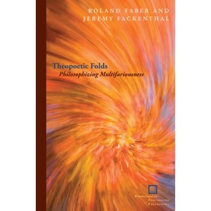Theopoetic Folds - (Perspectives in Continental Philosophy) by  Roland Faber & Jeremy Fackenthal (Paperback) - 1 of 1