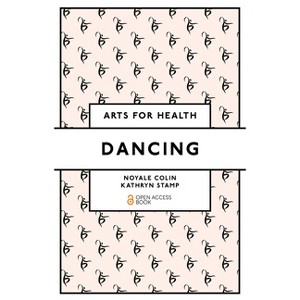 Dancing - (Arts for Health) by  Noyale Colin & Kathryn Stamp (Paperback) - 1 of 1